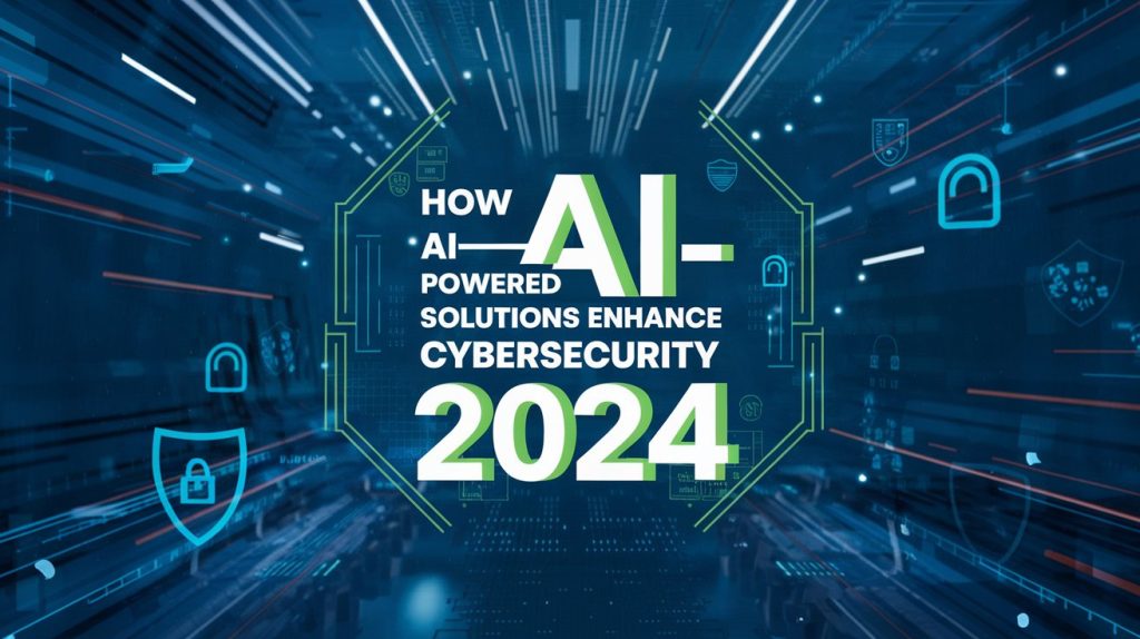 Title image for 'How AI-Powered Solutions Enhance Cybersecurity in 2024' featuring bold typography over a high-tech digital landscape with cybersecurity elements